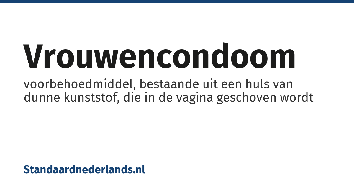 vrouwencondoom: voorbehoedmiddel, bestaande uit een huls van dunne kunststof, die in de vagina geschoven wordt