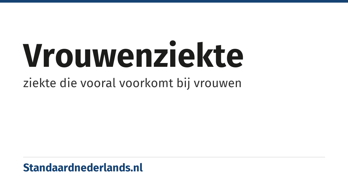 vrouwenziekte: ziekte die vooral voorkomt bij vrouwen