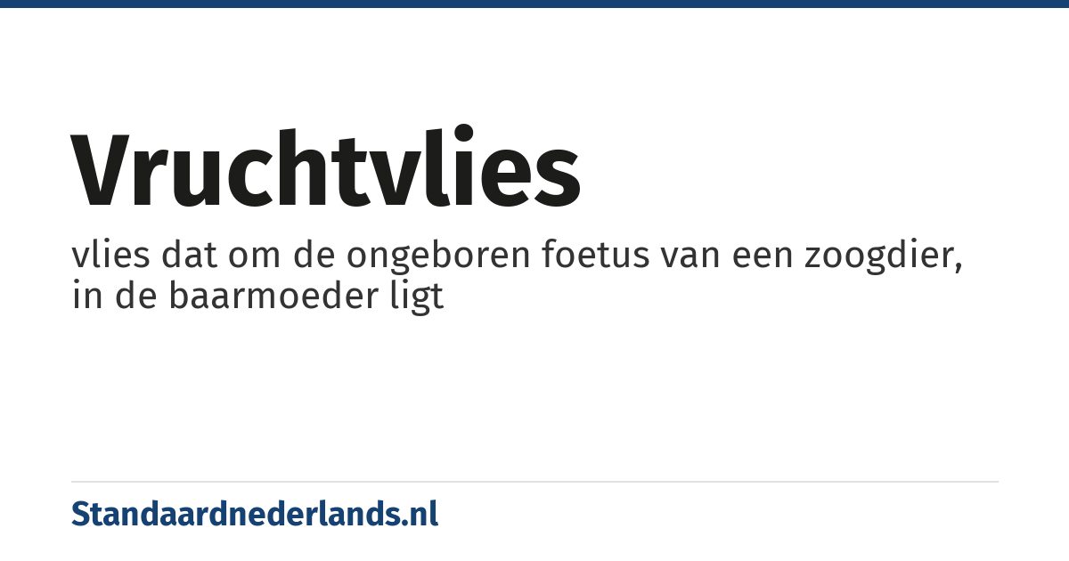 vruchtvlies: vlies dat om de ongeboren foetus van een zoogdier, in de baarmoeder ligt