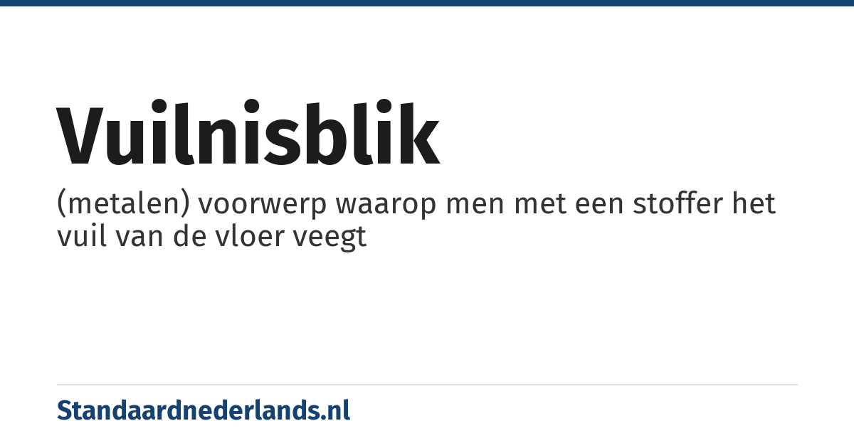 vuilnisblik: (metalen) voorwerp waarop men met een stoffer het vuil van de vloer veegt