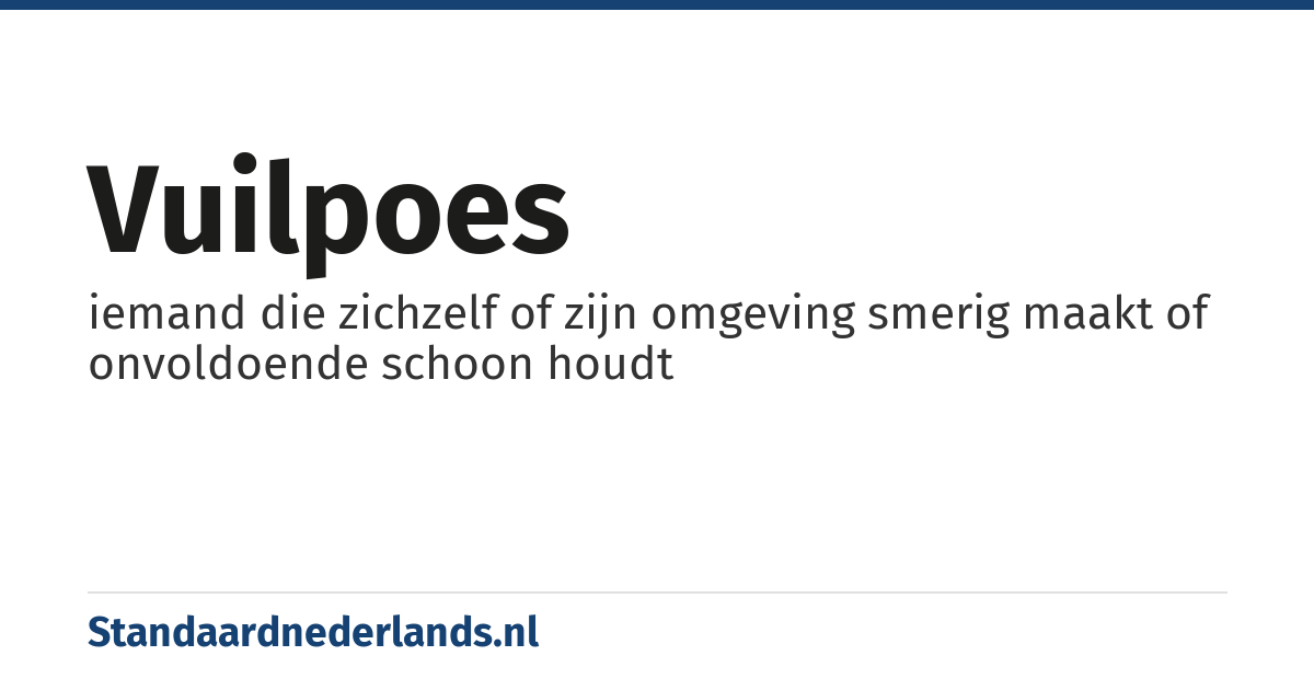 vuilpoes: iemand die zichzelf of zijn omgeving smerig maakt of onvoldoende schoon houdt