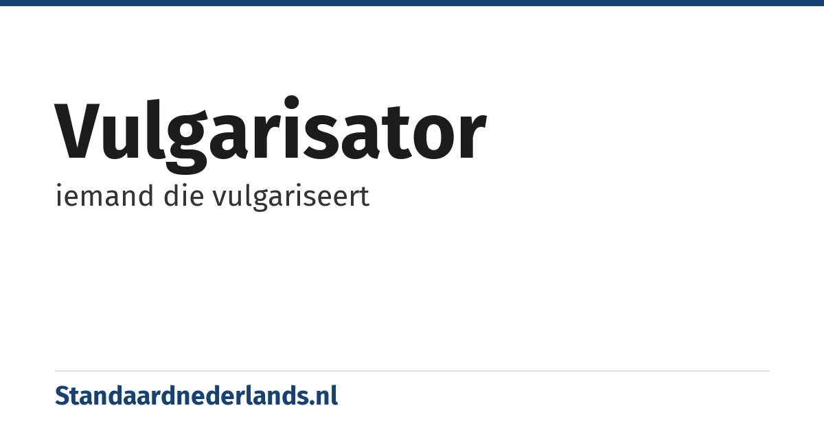 vulgarisator: iemand die vulgariseert