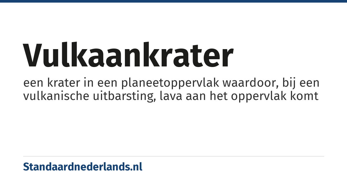 vulkaankrater: een krater in een planeetoppervlak waardoor, bij een vulkanische uitbarsting, lava aan het oppervlak komt