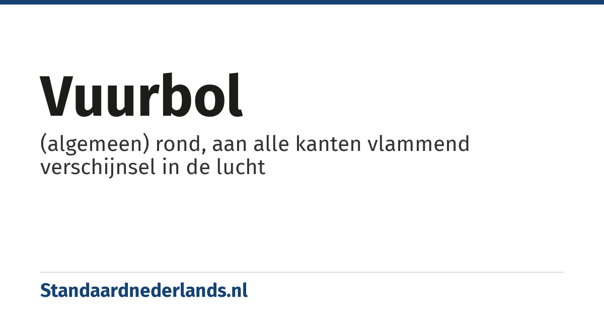 vuurbol: (algemeen) rond, aan alle kanten vlammend verschijnsel in de lucht