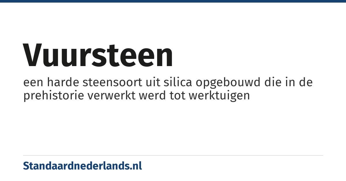 vuursteen: een harde steensoort uit silica opgebouwd die in de prehistorie verwerkt werd tot werktuigen