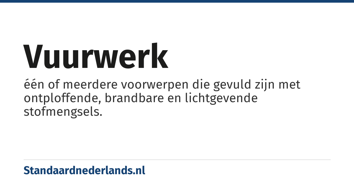 vuurwerk: één of meerdere voorwerpen die gevuld zijn met ontploffende, brandbare en lichtgevende stofmengsels.