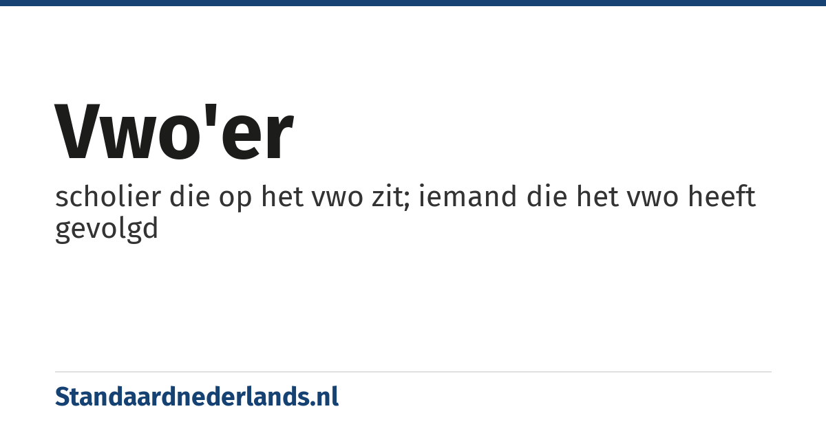 vwo'er: scholier die op het vwo zit; iemand die het vwo heeft gevolgd