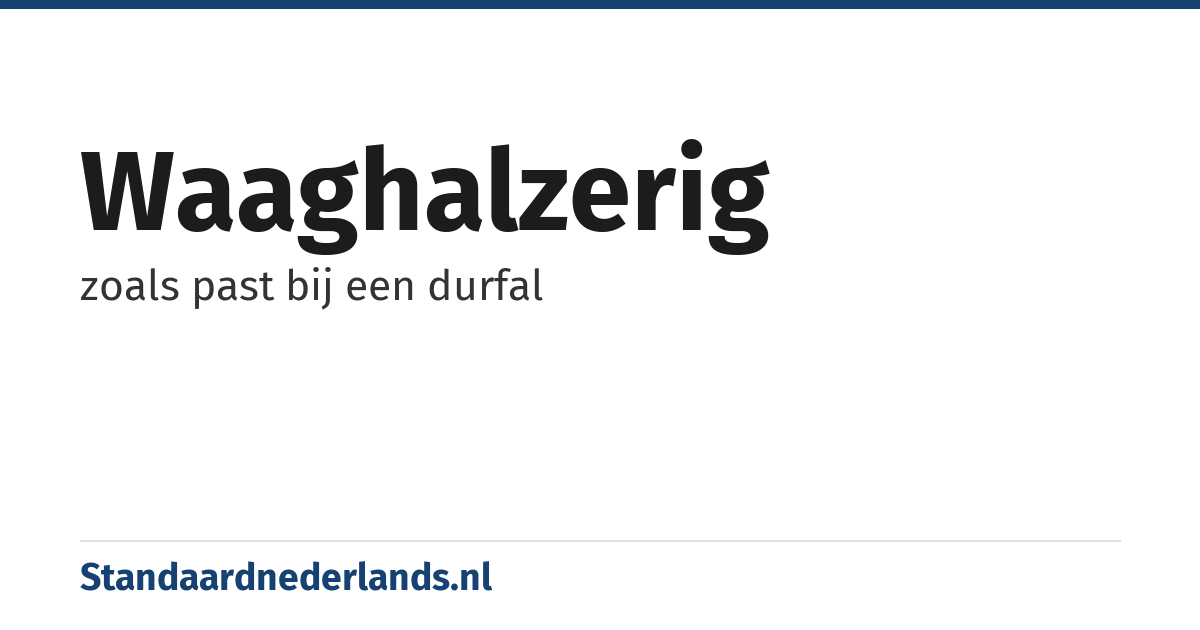 waaghalzerig: zoals past bij een durfal