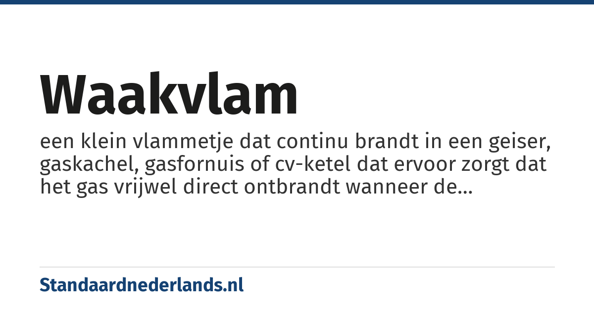 waakvlam: een klein vlammetje dat continu brandt in een geiser, gaskachel, gasfornuis of cv-ketel dat ervoor zorgt dat het gas vrijwel direct ontbrandt wanneer de gaskraan van een brander wordt geopend