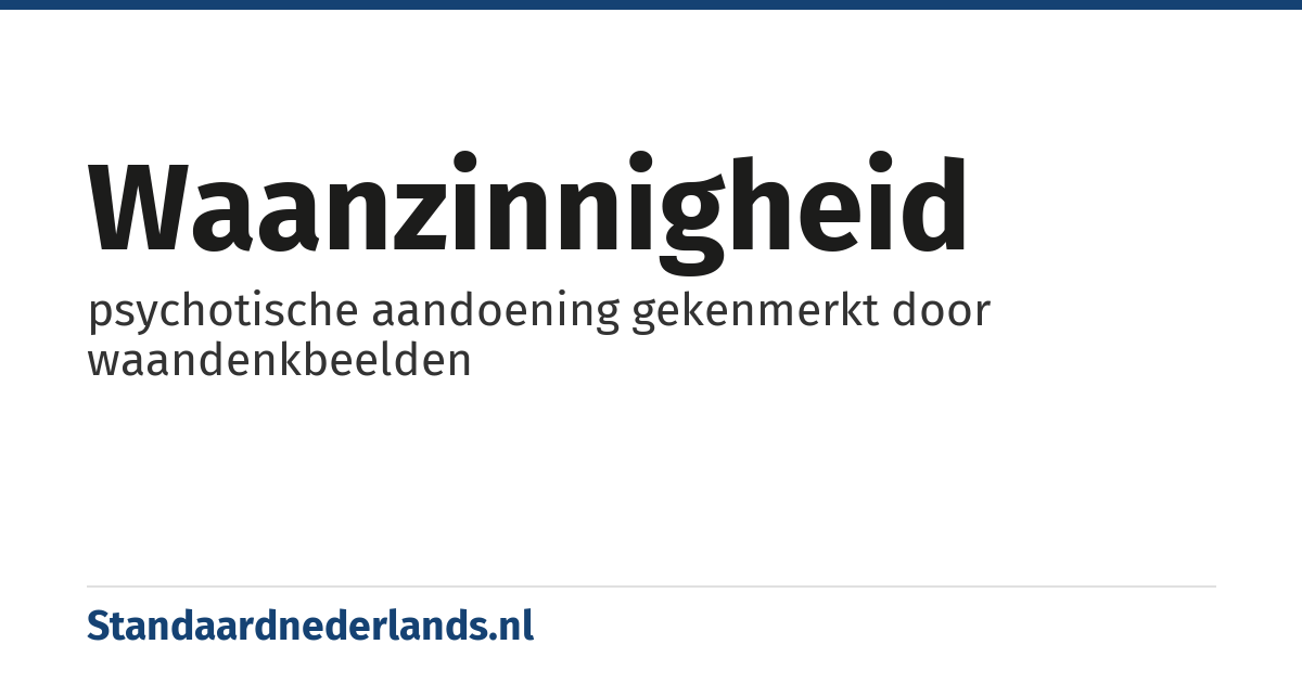 waanzinnigheid: psychotische aandoening gekenmerkt door waandenkbeelden