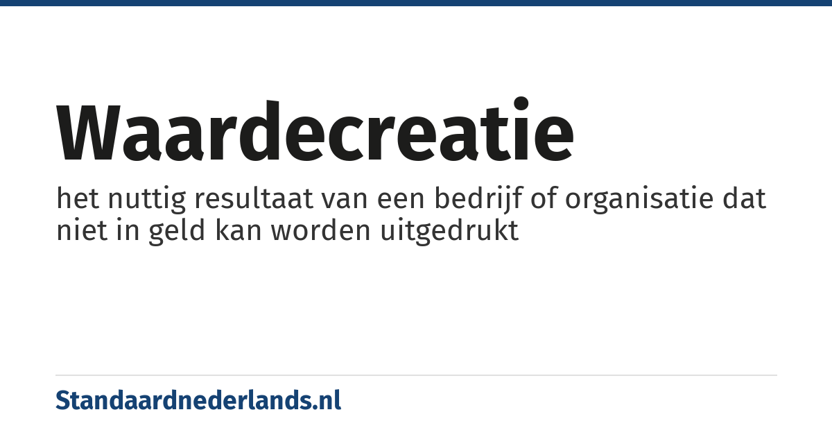 waardecreatie: het nuttig resultaat van een bedrijf of organisatie dat niet in geld kan worden uitgedrukt