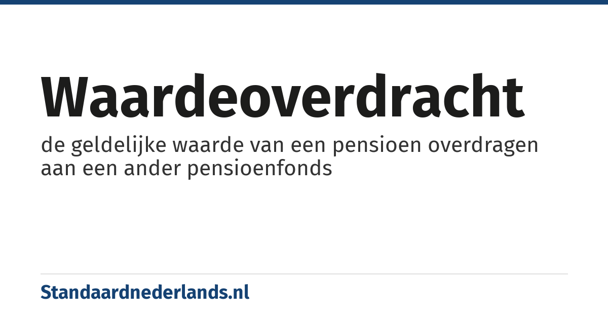waardeoverdracht: de geldelijke waarde van een pensioen overdragen aan een ander pensioenfonds