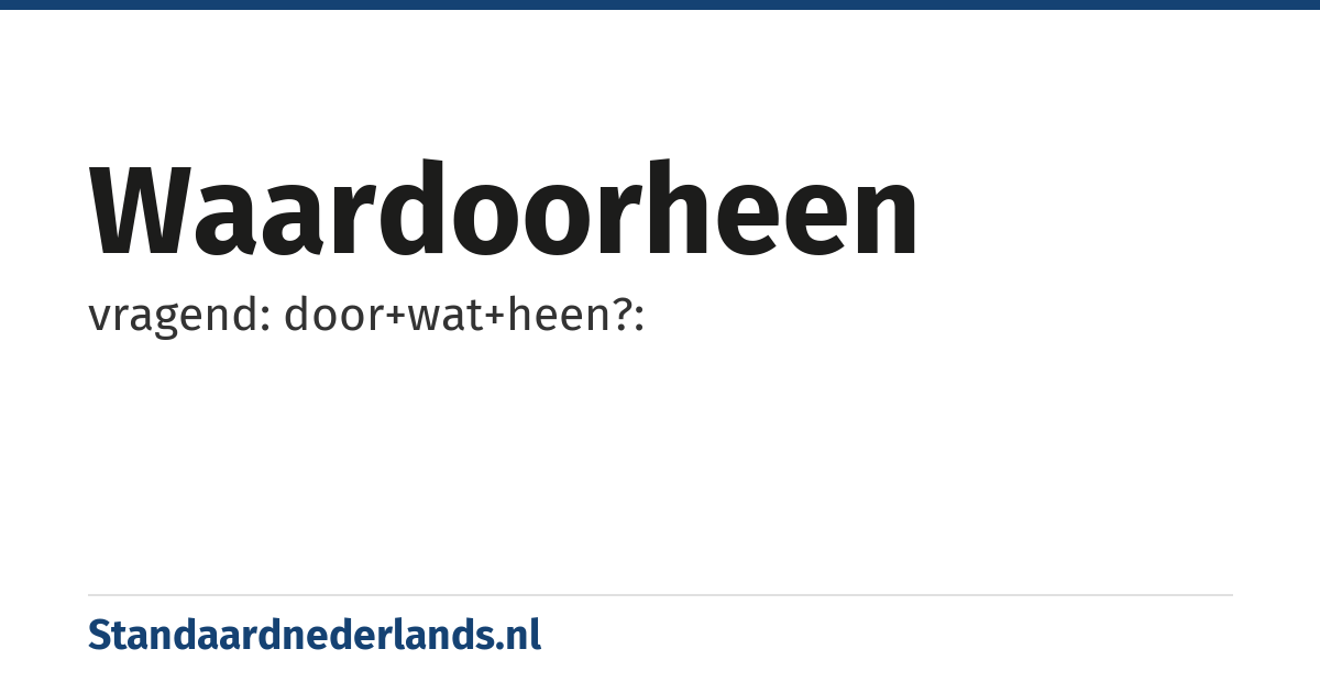 waardoorheen: vragend: door+wat+heen?: