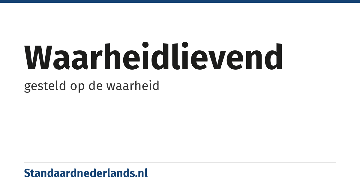 waarheidlievend: gesteld op de waarheid