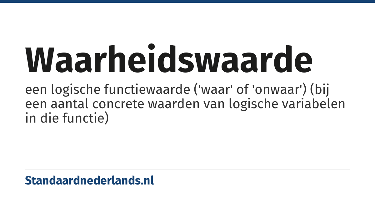 waarheidswaarde: een logische functiewaarde ('waar' of 'onwaar') (bij een aantal concrete waarden van logische variabelen in die functie)