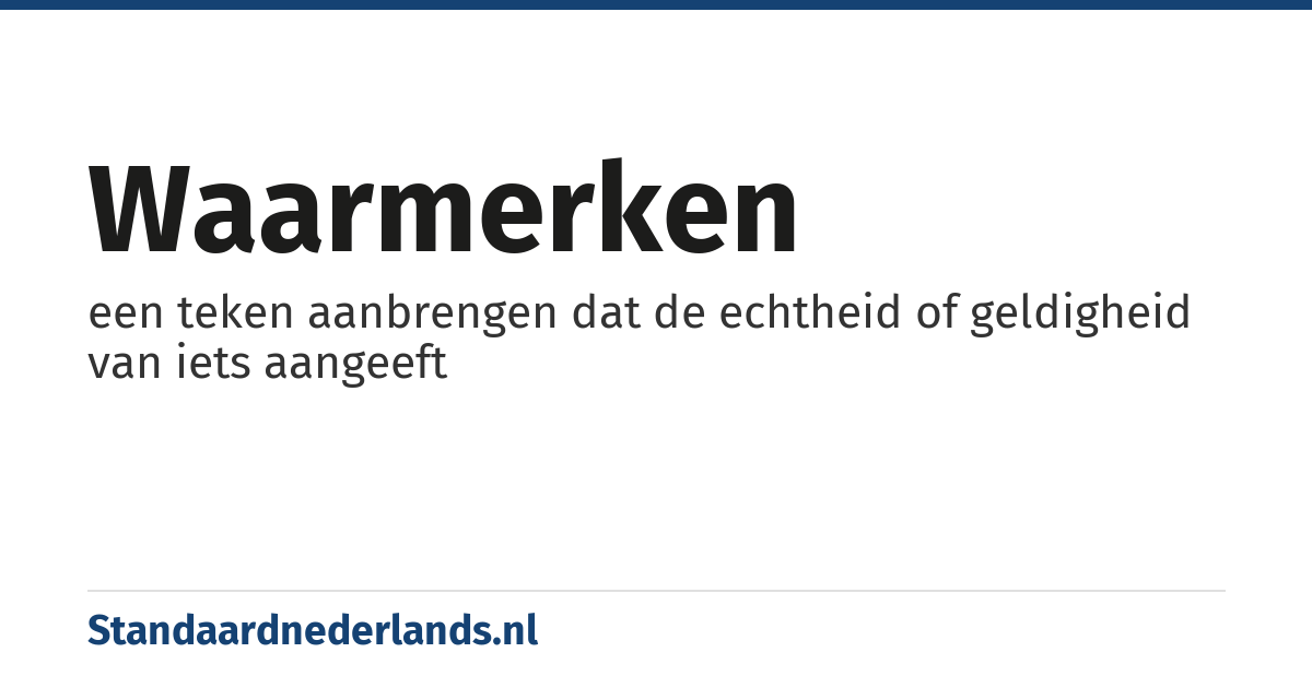 waarmerken: een teken aanbrengen dat de echtheid of geldigheid van iets aangeeft