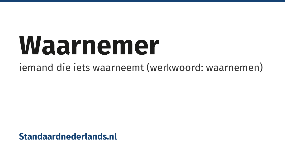 waarnemer: iemand die iets waarneemt (werkwoord: waarnemen)