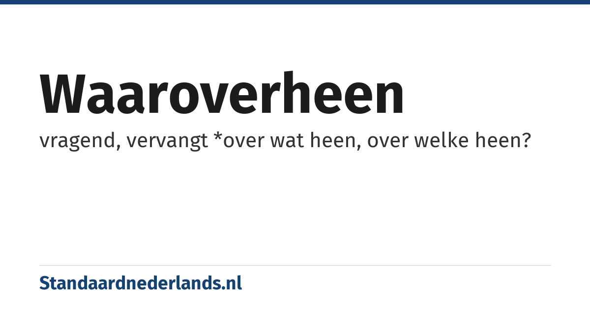 waaroverheen: vragend, vervangt *over wat heen, over welke heen?