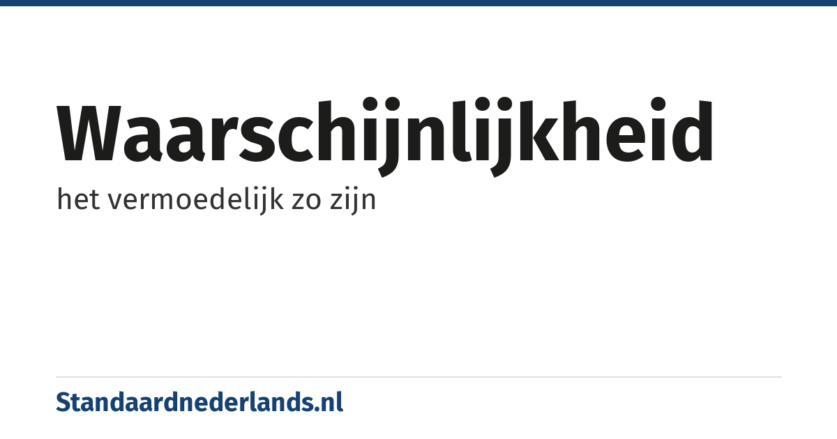 waarschijnlijkheid: het vermoedelijk zo zijn