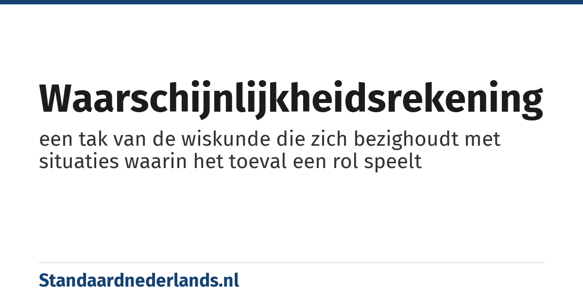 waarschijnlijkheidsrekening: een tak van de wiskunde die zich bezighoudt met situaties waarin het toeval een rol speelt