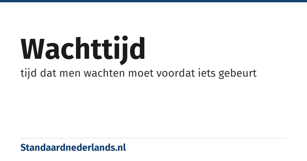 wachttijd: tijd dat men wachten moet voordat iets gebeurt