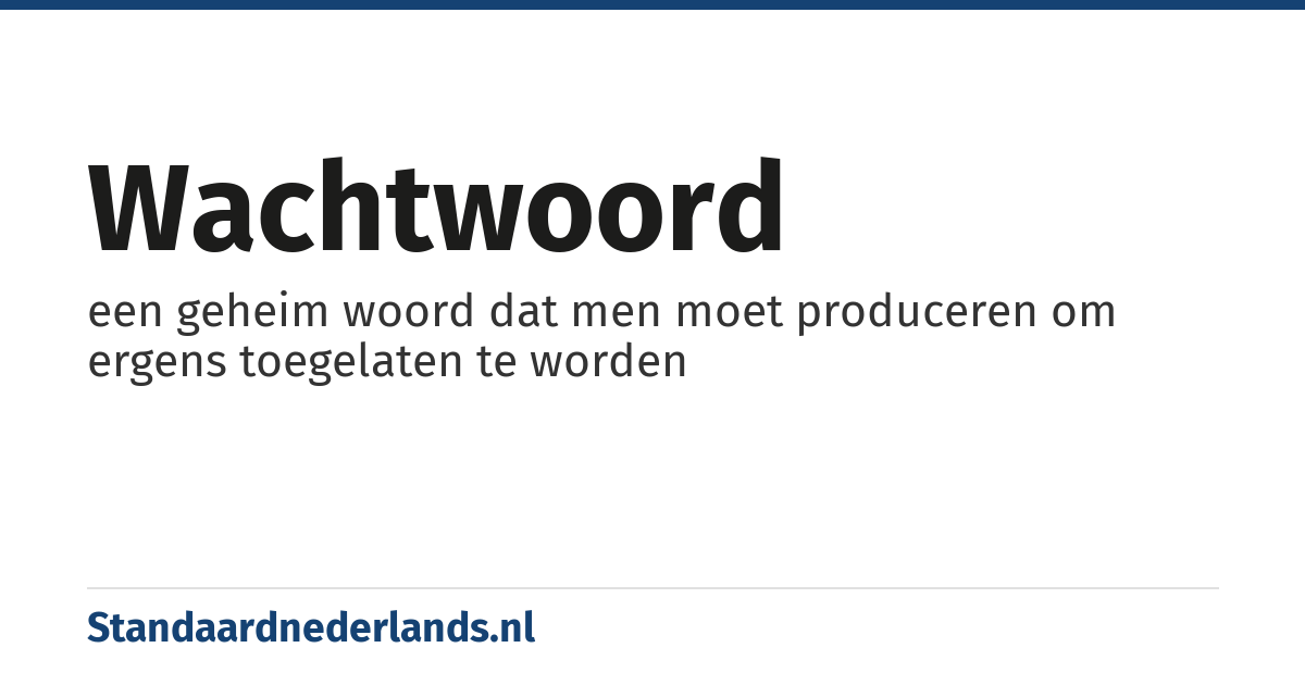 wachtwoord: een geheim woord dat men moet produceren om ergens toegelaten te worden