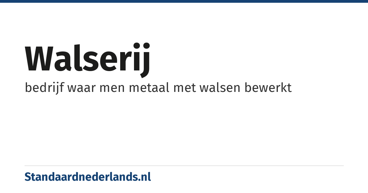 walserij: bedrijf waar men metaal met walsen bewerkt