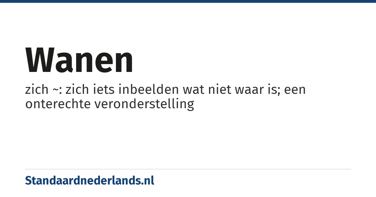 wanen: zich ~: zich iets inbeelden wat niet waar is; een onterechte veronderstelling