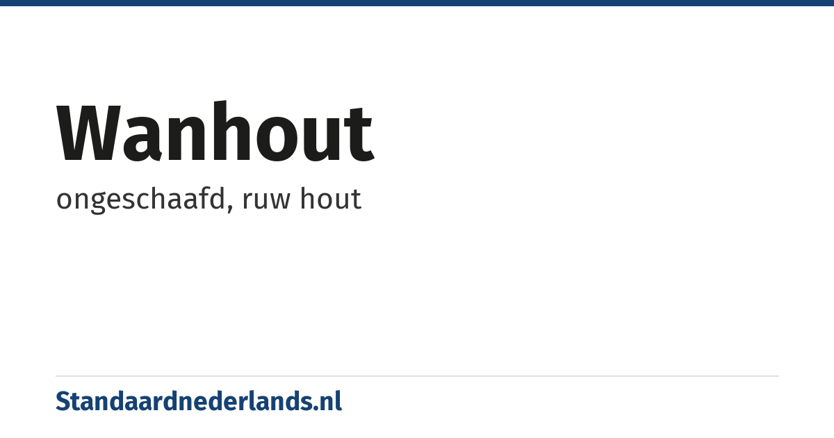 wanhout: ongeschaafd, ruw hout