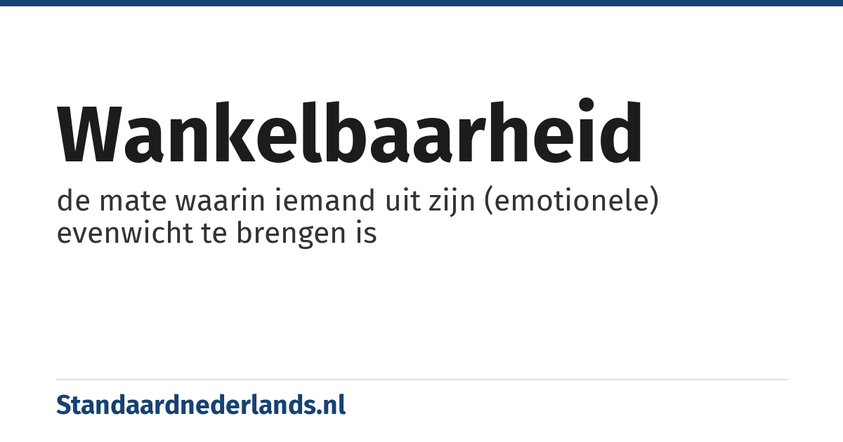 wankelbaarheid: de mate waarin iemand uit zijn (emotionele) evenwicht te brengen is