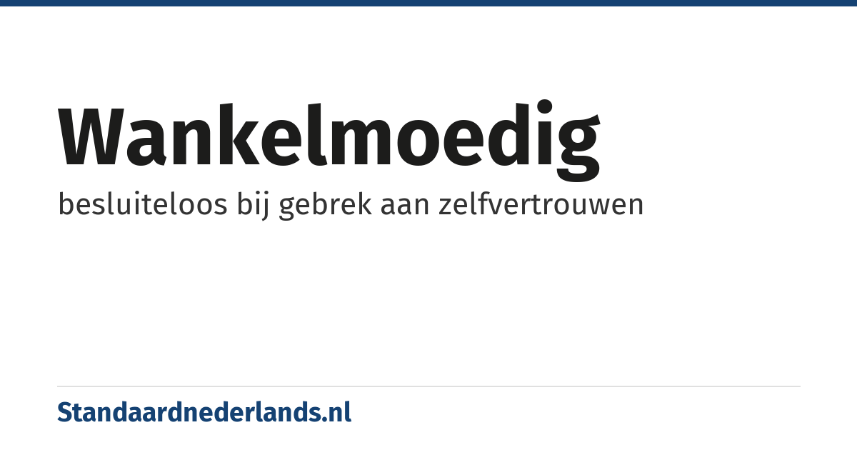 wankelmoedig: besluiteloos bij gebrek aan zelfvertrouwen