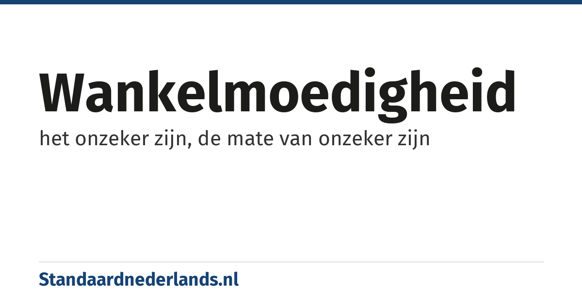 wankelmoedigheid: het onzeker zijn, de mate van onzeker zijn