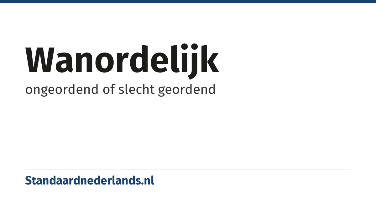wanordelijk: ongeordend of slecht geordend