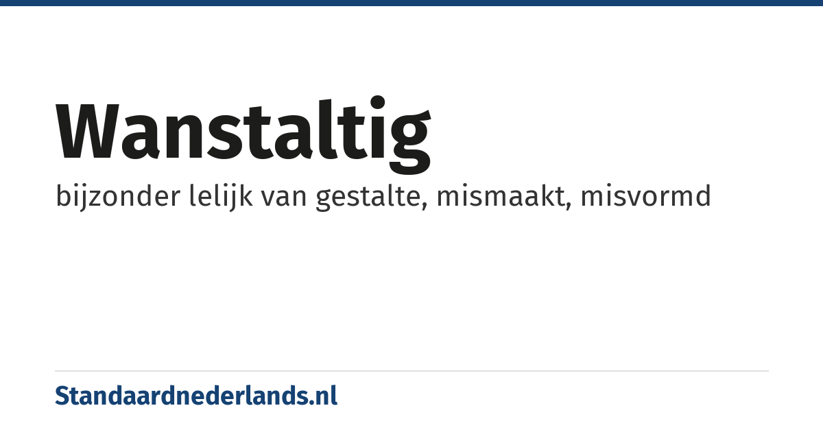 wanstaltig: bijzonder lelijk van gestalte, mismaakt, misvormd