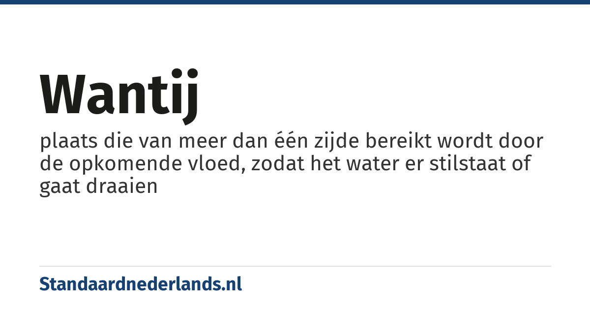 wantij: plaats die van meer dan één zijde bereikt wordt door de opkomende vloed, zodat het water er stilstaat of gaat draaien