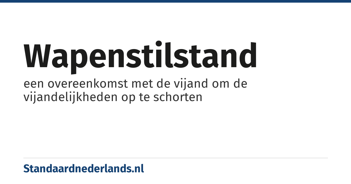 wapenstilstand: een overeenkomst met de vijand om de vijandelijkheden op te schorten