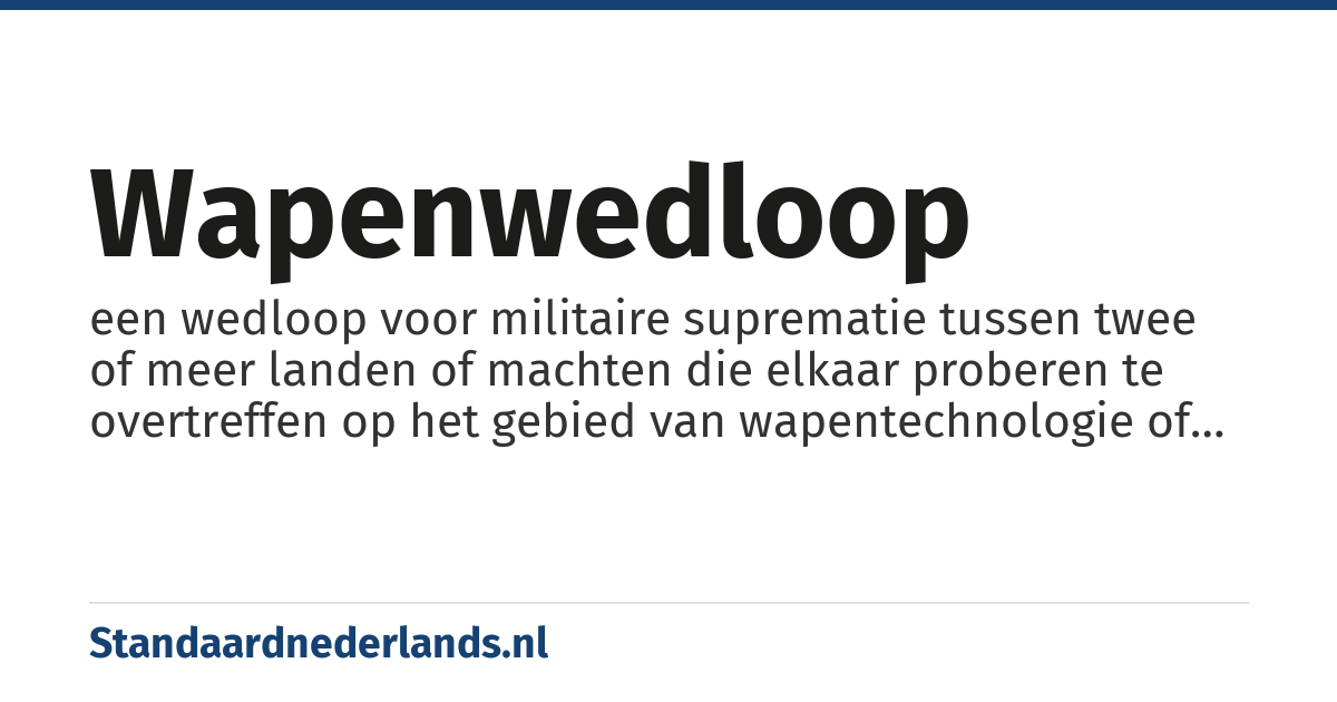 wapenwedloop: een wedloop voor militaire suprematie tussen twee of meer landen of machten die elkaar proberen te overtreffen op het gebied van wapentechnologie of in aantallen wapens.