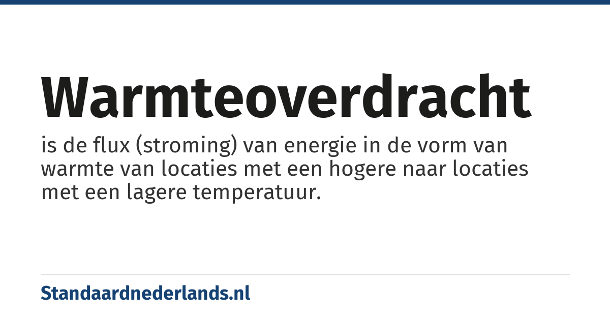 warmteoverdracht: is de flux (stroming) van energie in de vorm van warmte van locaties met een hogere naar locaties met een lagere temperatuur.
