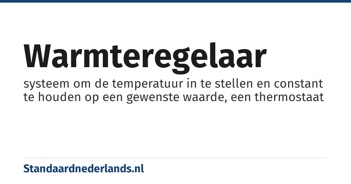 warmteregelaar: systeem om de temperatuur in te stellen en constant te houden op een gewenste waarde, een thermostaat