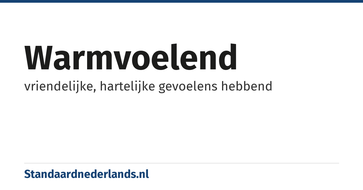 warmvoelend: vriendelijke, hartelijke gevoelens hebbend