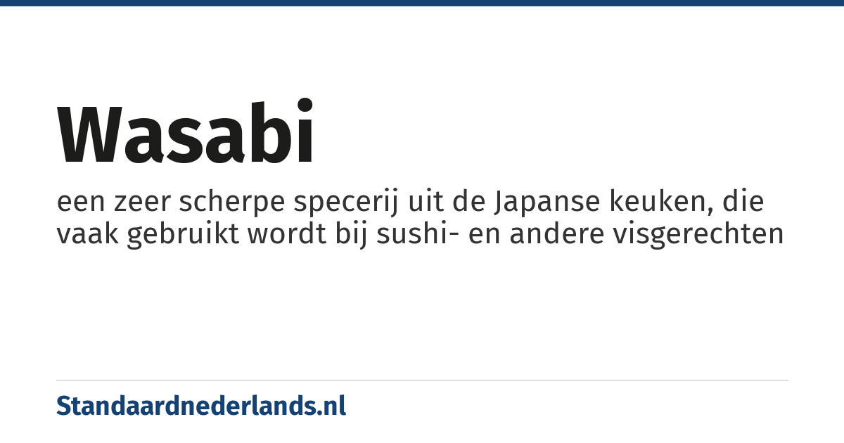 wasabi: een zeer scherpe specerij uit de Japanse keuken, die vaak gebruikt wordt bij sushi- en andere visgerechten