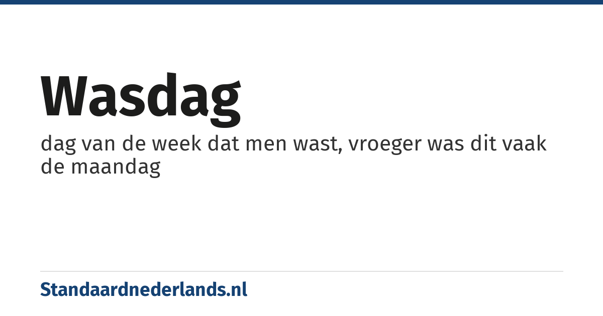 wasdag: dag van de week dat men wast, vroeger was dit vaak de maandag
