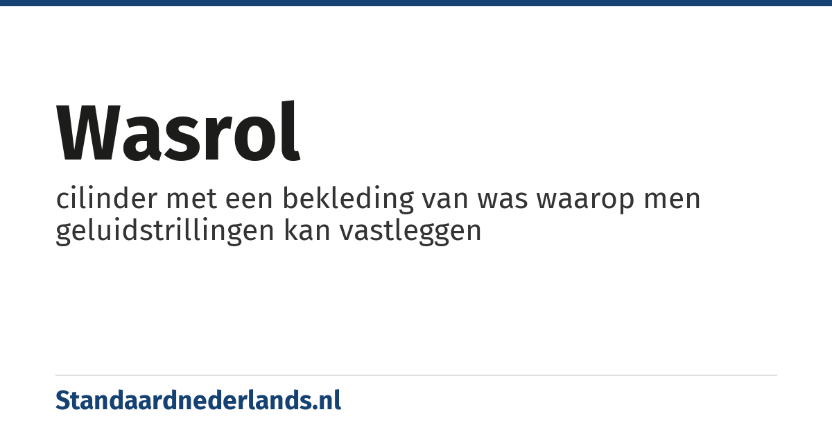 wasrol: cilinder met een bekleding van was waarop men geluidstrillingen kan vastleggen