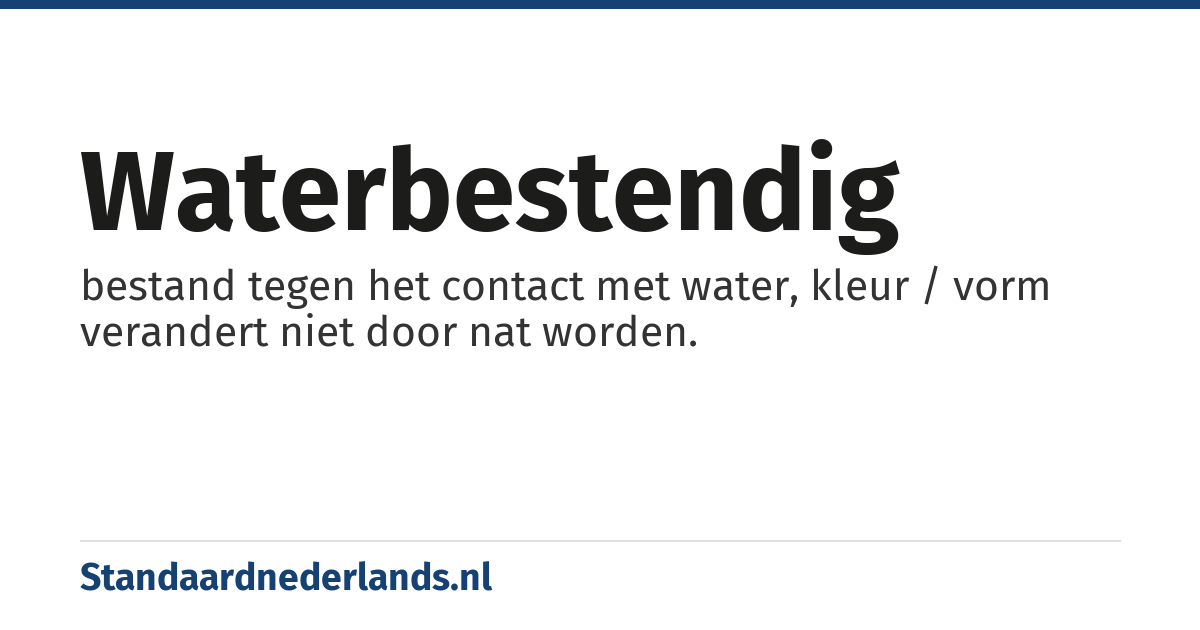 waterbestendig: bestand tegen het contact met water, kleur / vorm verandert niet door nat worden.