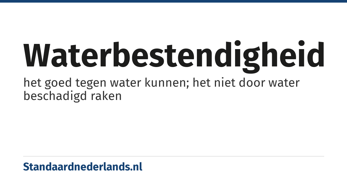 waterbestendigheid: het goed tegen water kunnen; het niet door water beschadigd raken