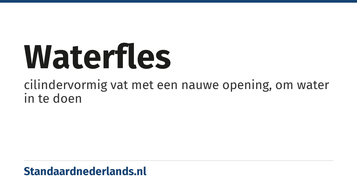 waterfles: cilindervormig vat met een nauwe opening, om water in te doen