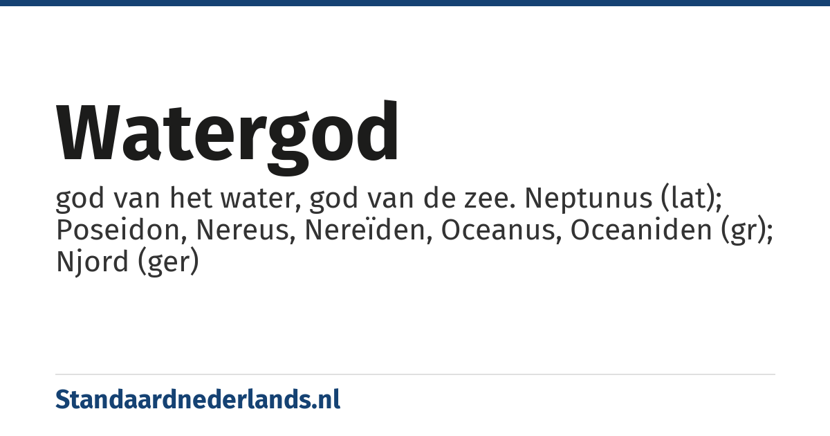watergod: god van het water, god van de zee. Neptunus (lat); Poseidon, Nereus, Nereïden, Oceanus, Oceaniden (gr); Njord (ger)