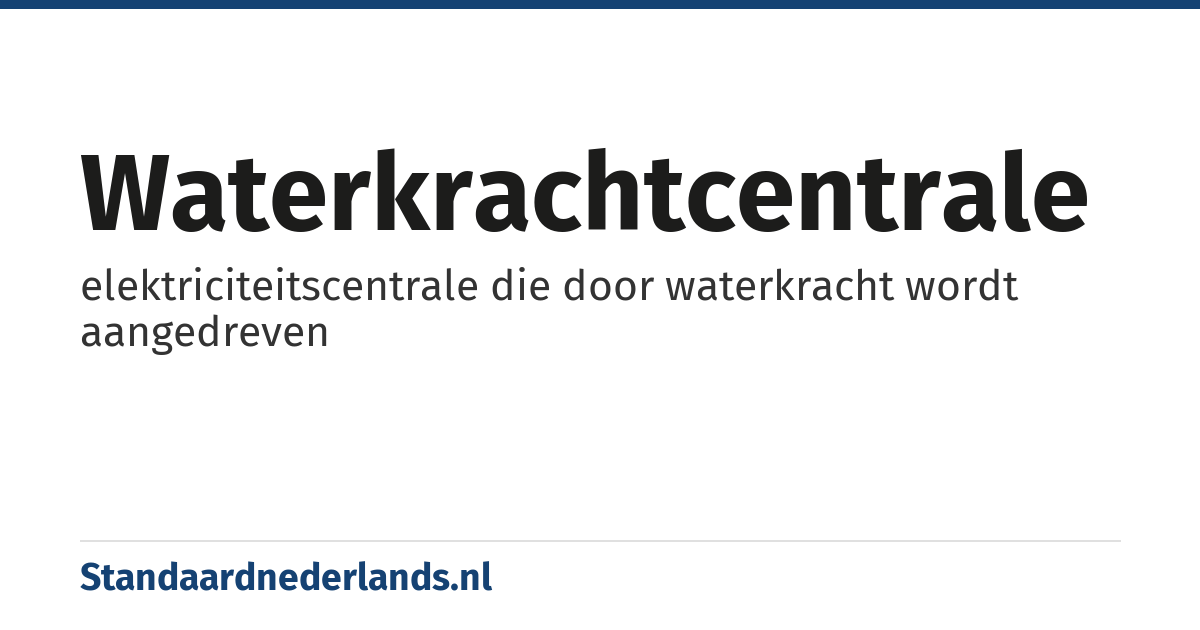 waterkrachtcentrale: elektriciteitscentrale die door waterkracht wordt aangedreven