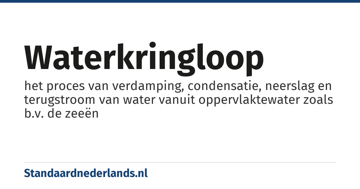 waterkringloop: het proces van verdamping, condensatie, neerslag en terugstroom van water vanuit oppervlaktewater zoals b.v. de zeeën