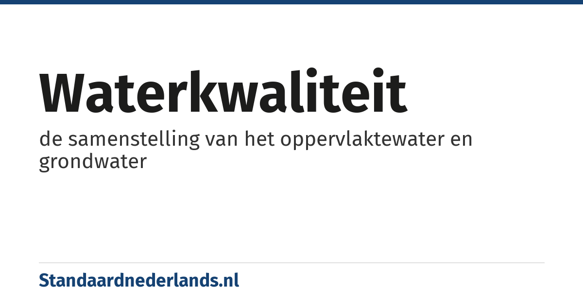 waterkwaliteit: de samenstelling van het oppervlaktewater en grondwater